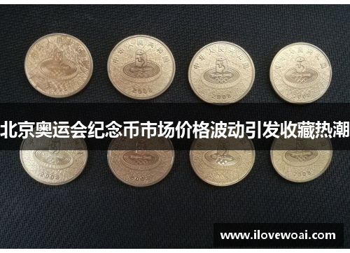 北京奥运会纪念币市场价格波动引发收藏热潮