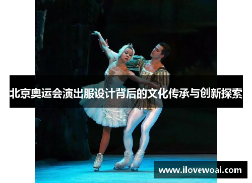 北京奥运会演出服设计背后的文化传承与创新探索