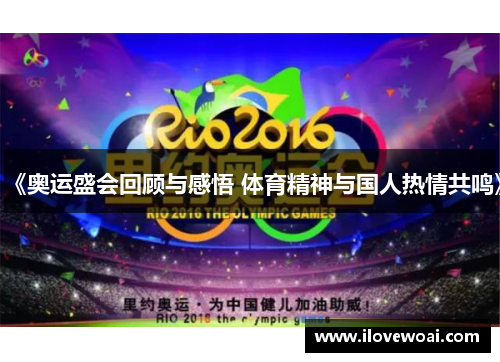 《奥运盛会回顾与感悟 体育精神与国人热情共鸣》