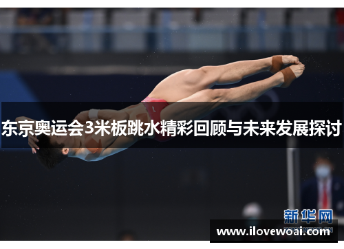 东京奥运会3米板跳水精彩回顾与未来发展探讨